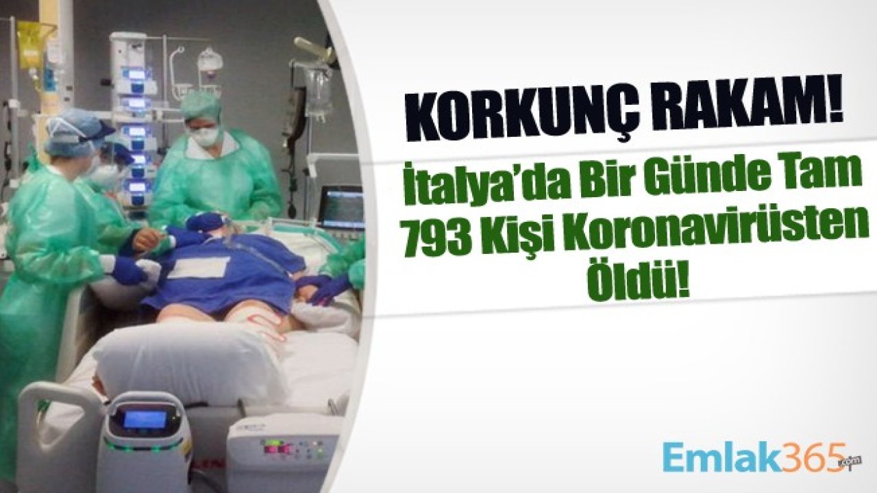 Korkunç Rakam! İtalya'da Kabus Devam Ediyor! Bir Günde Tam 793 Kişi Koronavirüsten Öldü