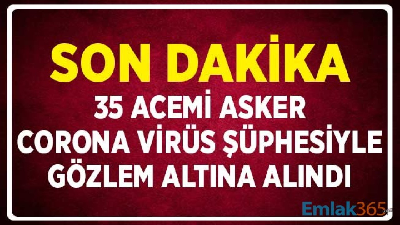 SON DAKİKA.. 35 Acemi Asker Korona Virüs Şüphesiyle Gözlem Altına Alındı