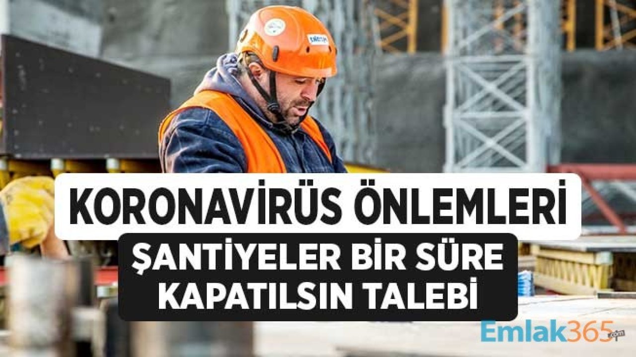 Şantiyeler Koronavirüs Önlemleri Kapsamında Bir Süre Kapatılsın Talebi