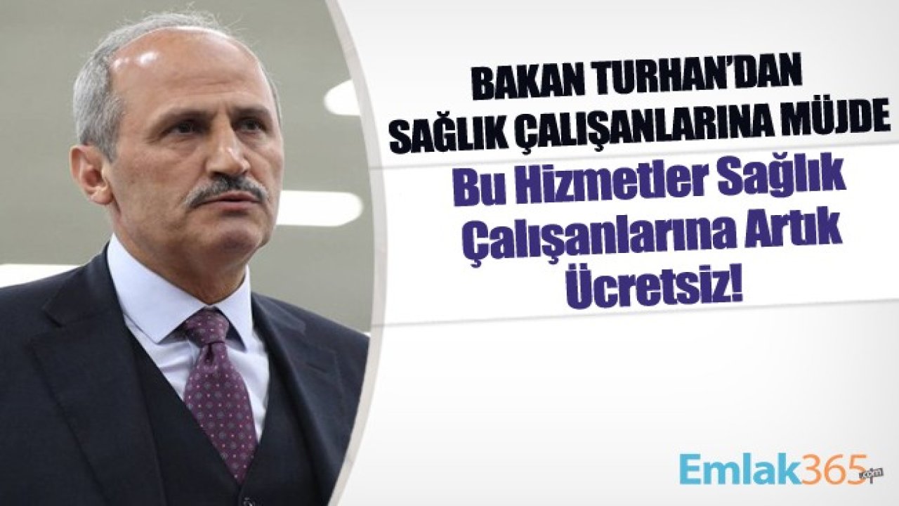 Ulaştırma Ve Altyapı Bakanı Mehmet Cahit Turhan'dan Sağlık Çalışanlarına Müjde! Sağlık Çalışanları Bu Hizmetlerden Ücretsiz Faydalanacak!