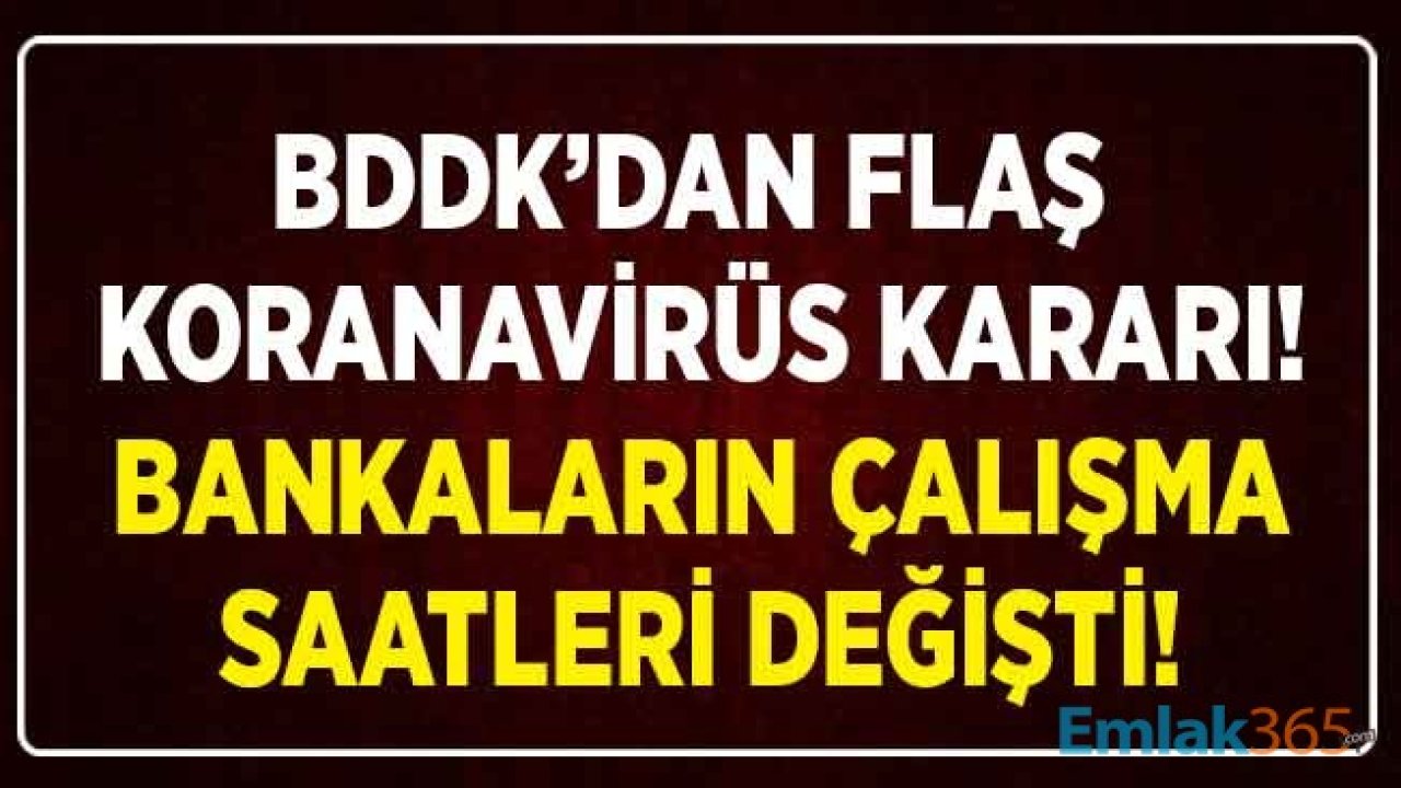 SON DAKİKA: BDDK'dan Flaş Şube Çalışma Saatleri Kararı! Corana Virüsü Nedeni İle Şubelerin Çalışma Saatleri Değişiyor