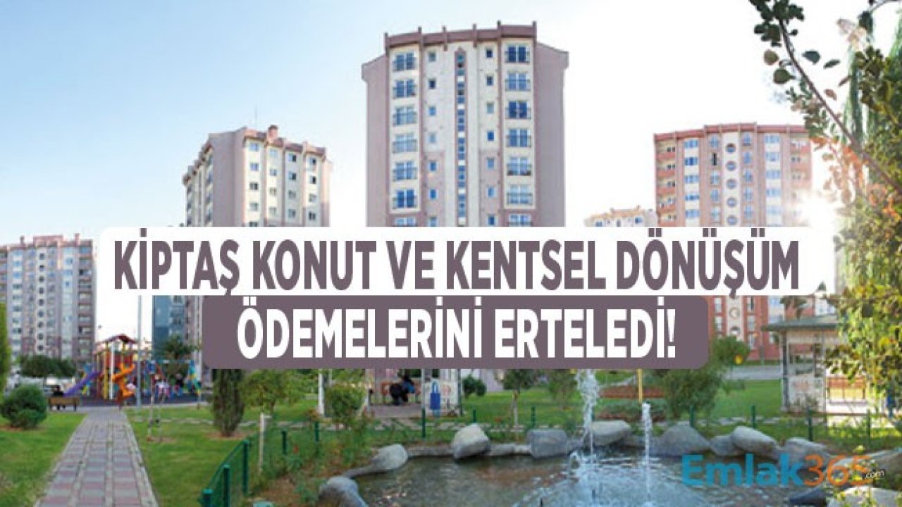 KİPTAŞ Koranavirüs Nedeni ile Sosyal Konut ve Kentsel Dönüşüm Borcu Ödemelerini Erteledi!