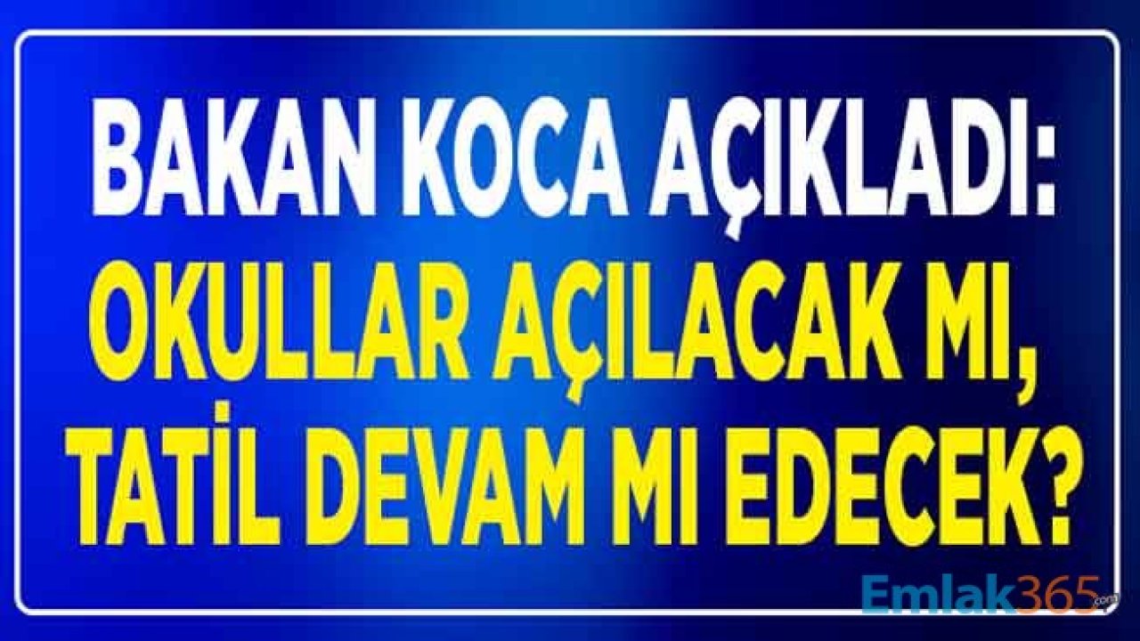 SON DAKİKA! Sağlık Bakanı Koca Açıkladı: Okullar Ne Zaman Açılacak?