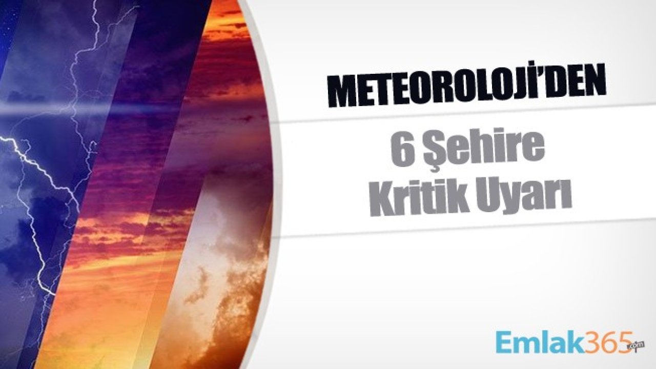 Meteroloji Genel Müdürlüğü'nden 6 Şehire Kritik Uyarı