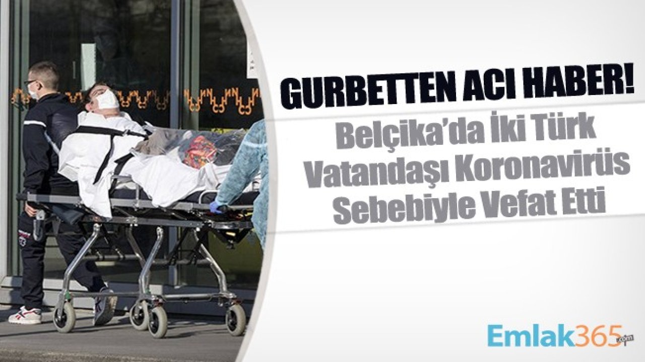 Gurbetten Türkiye'ye Acı Haber! Belçika'da İki Türk Vatandaşı Koronavirüsten Hayatını Kaybetti! Koronavirüsten Vefat Eden Vatandaşların Memleketleri Belli Oldu