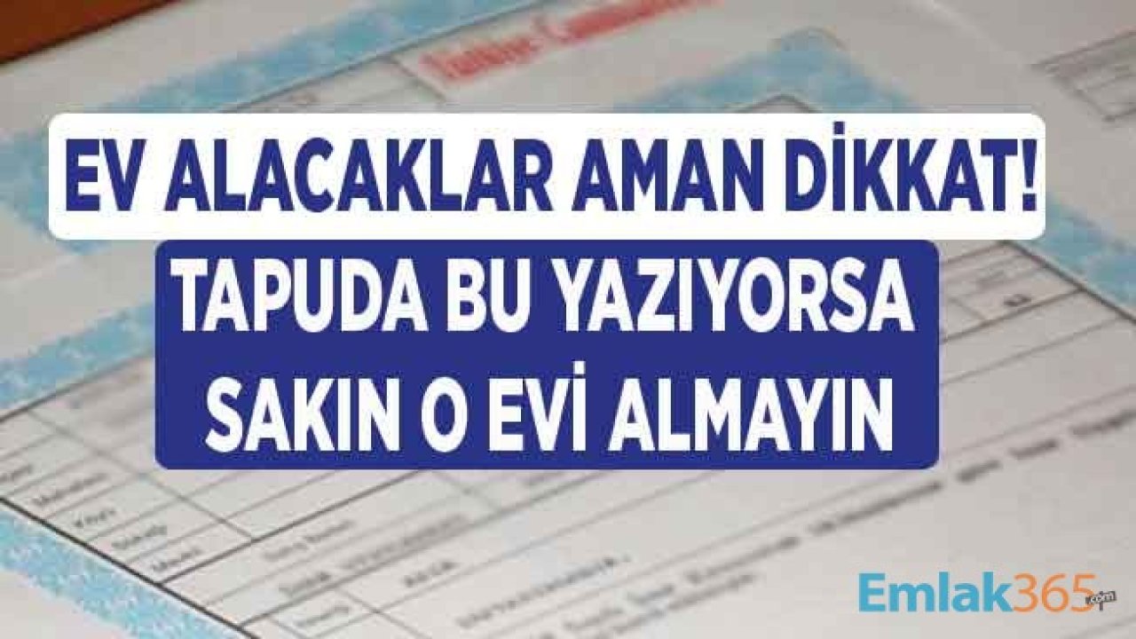 Ev Almak İstiyorum Diyenlere Kritik Uyarı: Tapuda Bu Yazıyorsa Sakın O Evi Almayın, Parasını Ödediğiniz Eviniz Başkasına Satılabilir