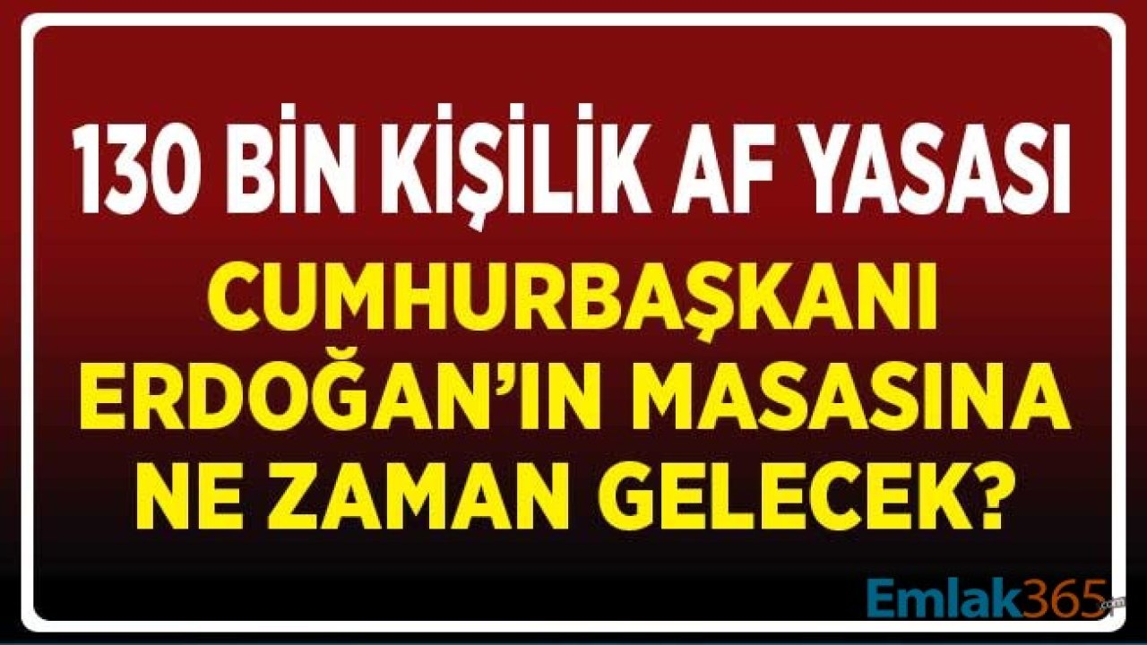 130 Bin Kişilik Af Yasası Cumhurbaşkanı Erdoğan'ın Masasına Ne Zaman Gelecek?