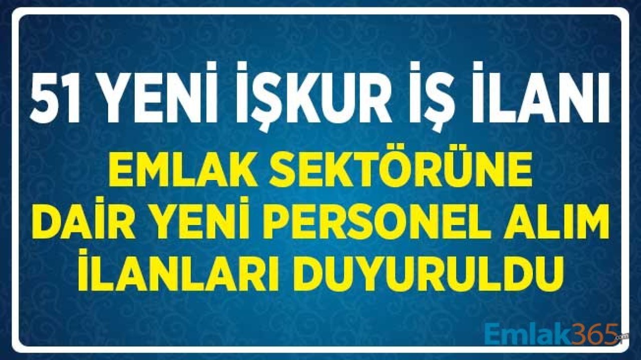 51 Yeni İŞKUR İş İlanı! Emlak Sektörü için Personel Alım İlanları Yayımlandı