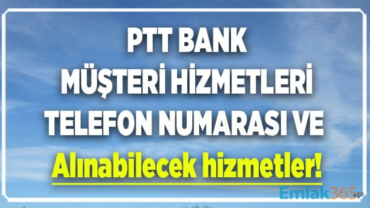 PTT Bank Müşteri Hizmetleri Numarası ve Alınabilecek Hizmetler 2020