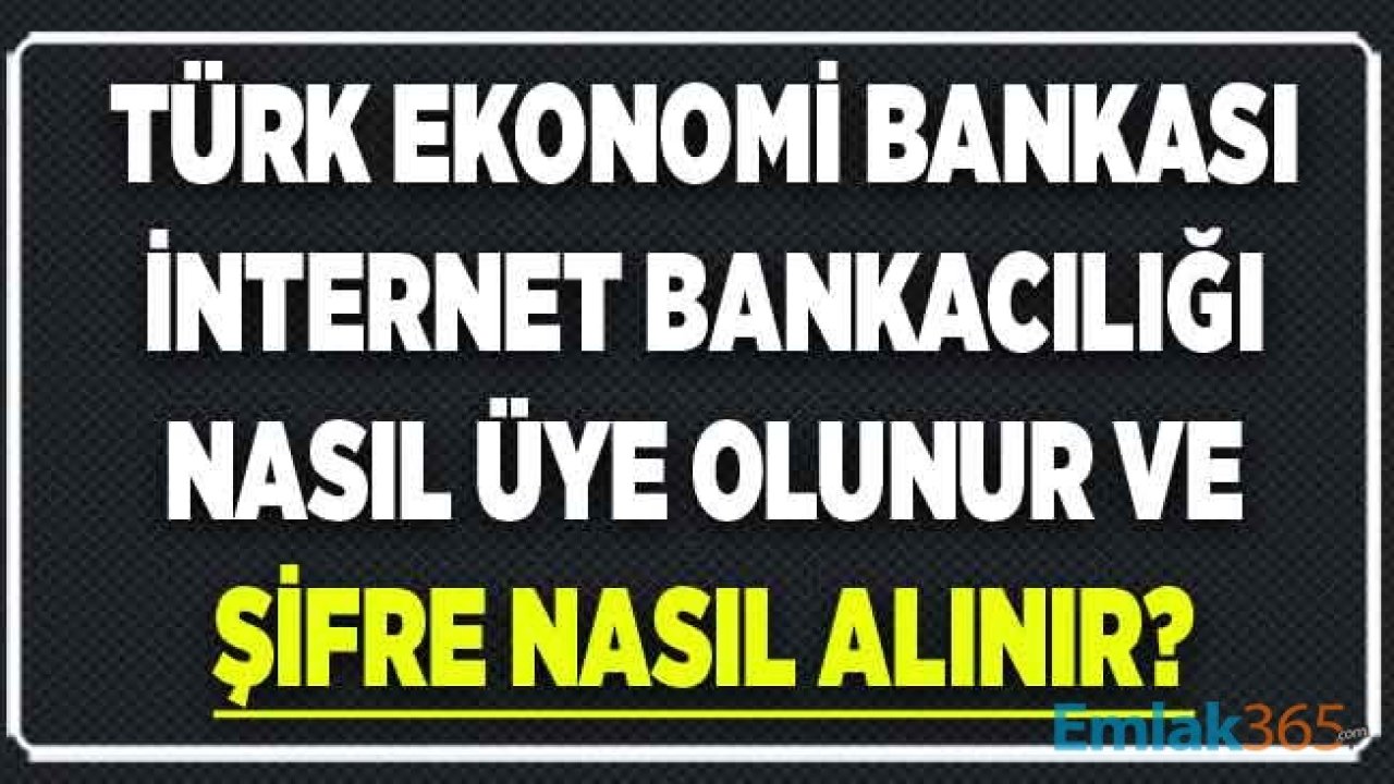 TEB İnternet Bankacılığı Nasıl Üye Olunur ve Şifre Nasıl Alınır?