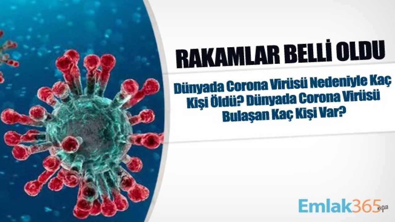 Dünyada Corona Virüsü Nedeniyle Kaç Kişi Öldü? Dünyada Corona Virüsü Bulaşan Kaç Kişi Var?