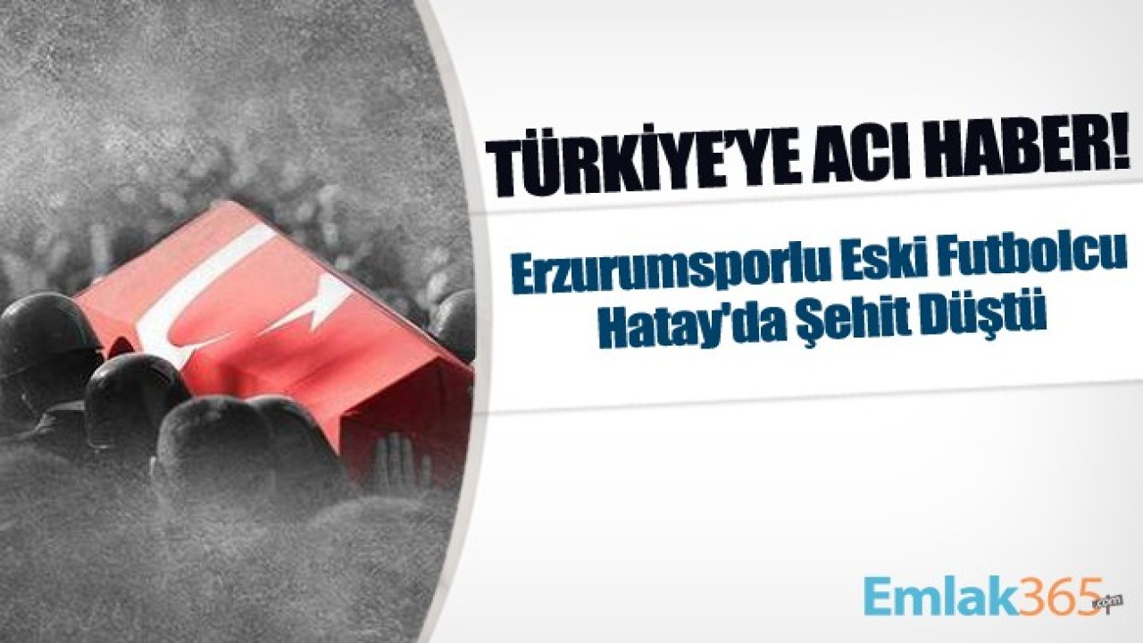 Türkiye'ye Acı Haber! Erzurumsporlu Eski Futbolcu Hatay'da Şehit Düştü