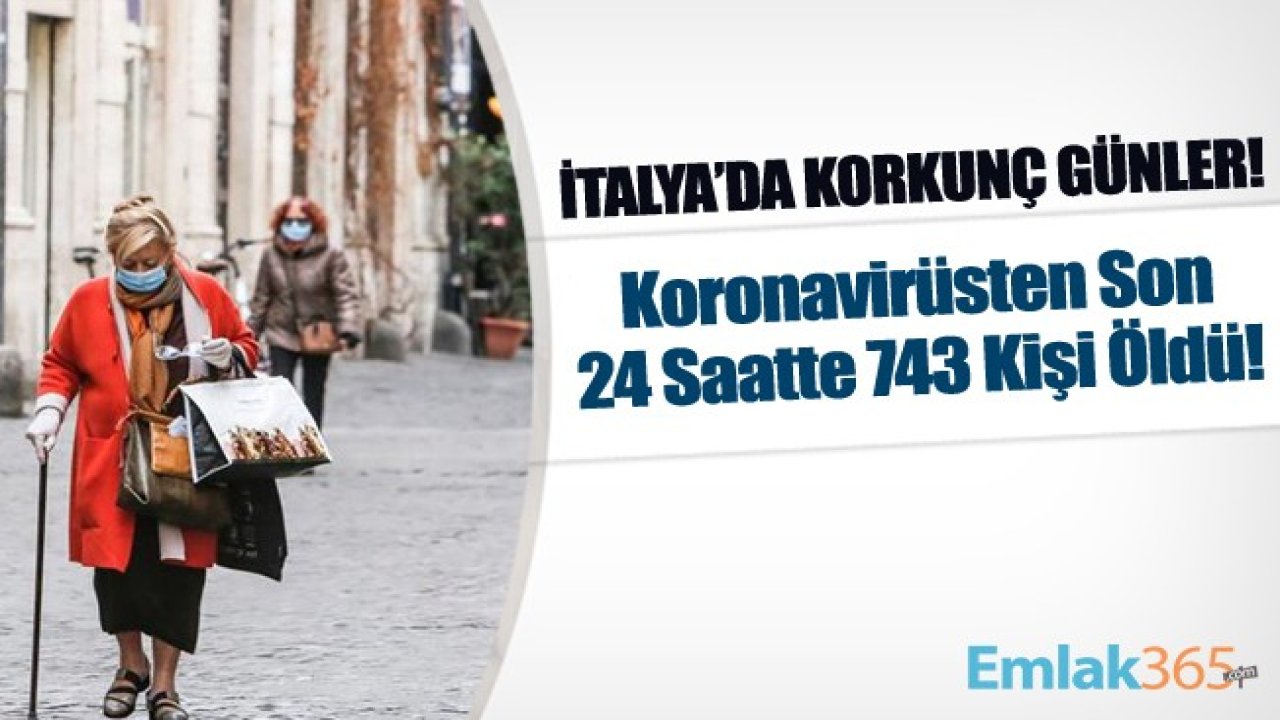 İtalya'da Korkunç Günler! Koronavirüsten Son 24 Saatte 743 Kişi Öldü!