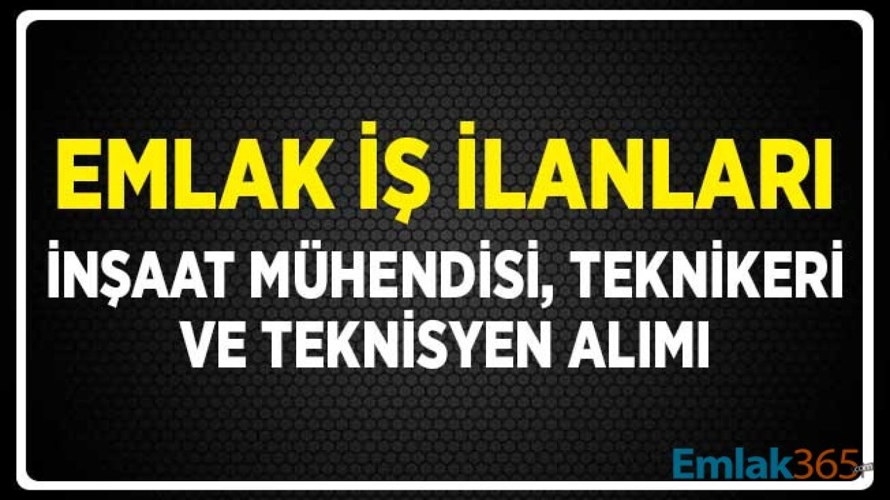 Emlak İş İlanları! İnşaat Mühendisi, İnşaat Teknikeri ve İnşaat Teknisyeni Alımı