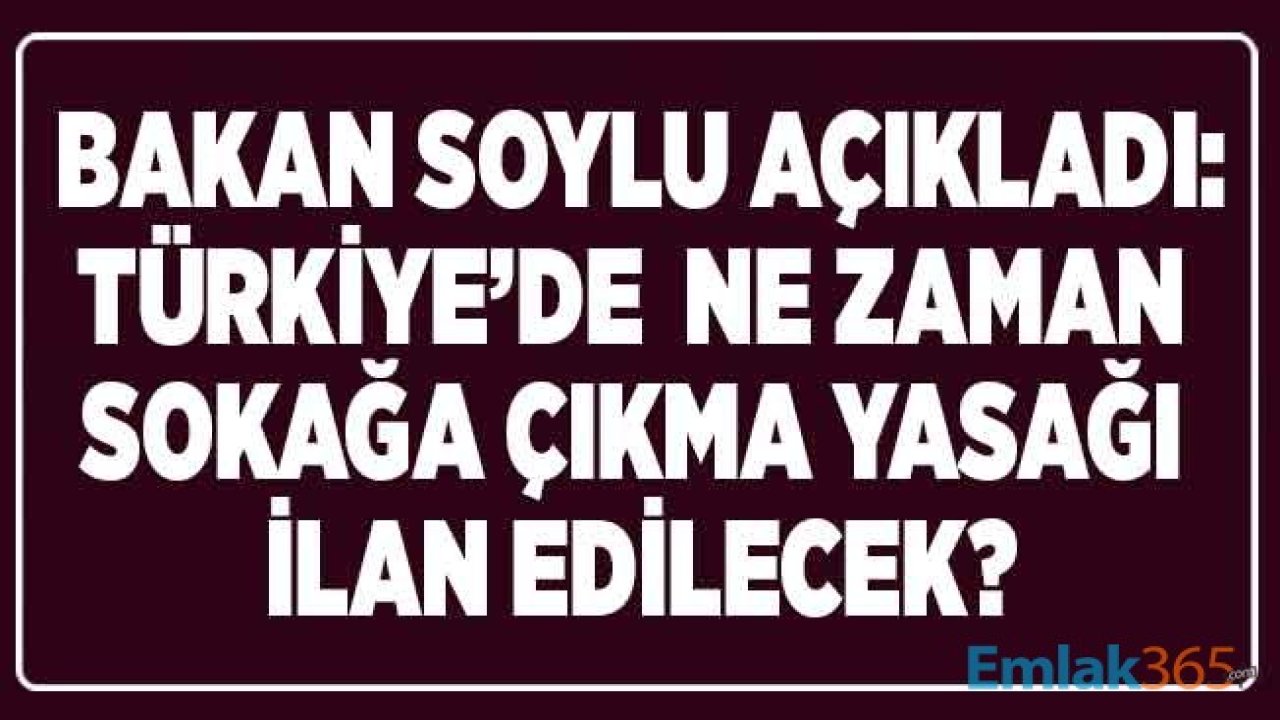 İçişleri Bakanı Süleyman Soylu Açıkladı: Türkiye'de Ne Zaman Sokağa Çıkma Yasağı İlan Edilecek?