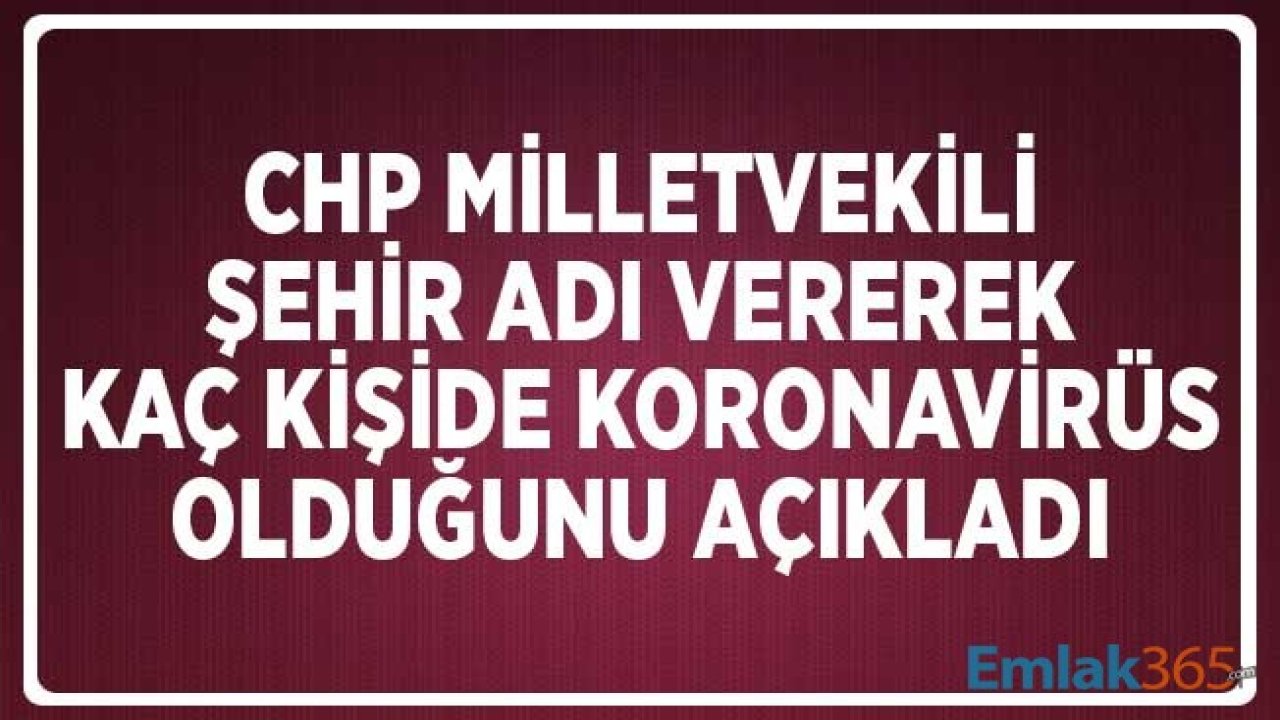 CHP Milletvekili Şehir Adı Vererek Kaç Kişide Koronavirüs Olduğunu Açıkladı!