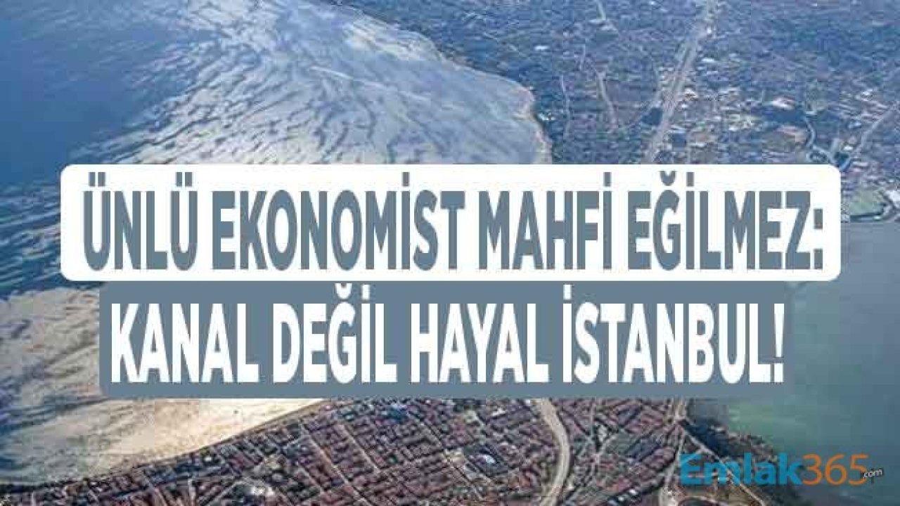 Ünlü Ekonomist Mahfi Eğilmez: Kanal Değil Hayal İstanbul!