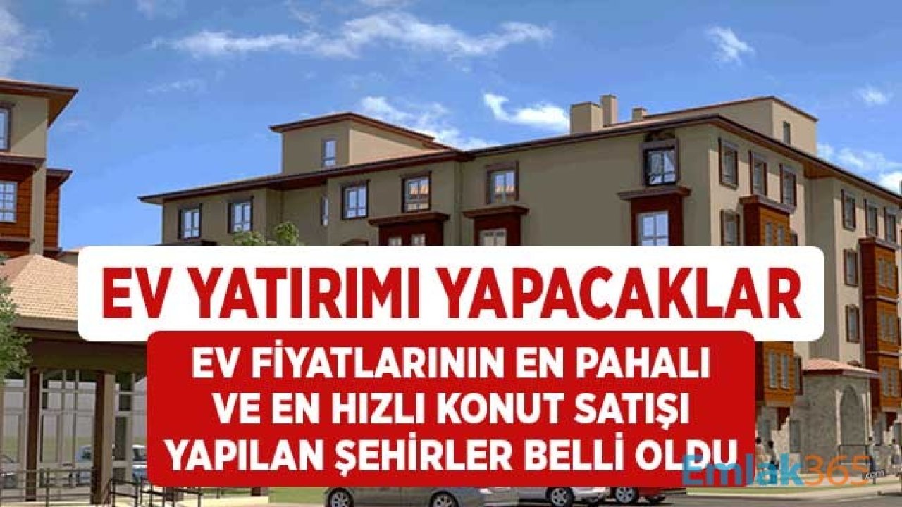 Ev Yatırımı Yapacaklar Dikkat! Ev Fiyatlarının En Pahalı Olduğu ve En Hızlı Olduğu Şehirler Belli Oldu