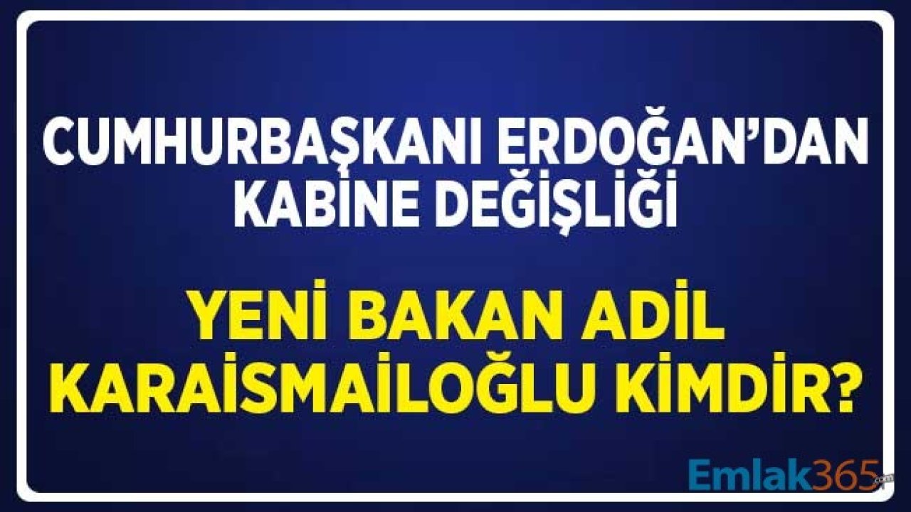 Cumhurbaşkanı Erdoğan'dan Kabine Değişikliği! Yeni Ulaştırma Bakanı Adil Karaismaoğlu Kimdir?