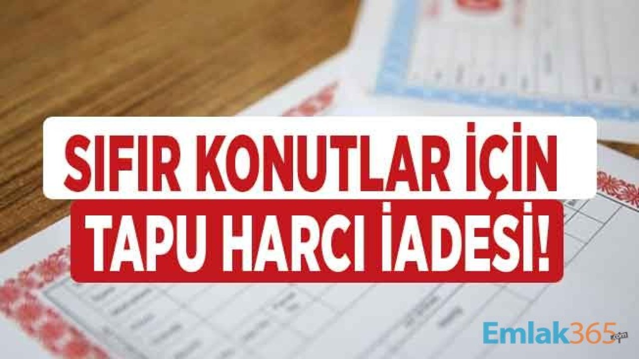 Sıfır Konutlar İçin  Tapu Harcında İade Var Mı, Nasıl Alınır? Kentsel Dönüşüm İçin Tapu Harcı Muafiyeti Uyarısı!