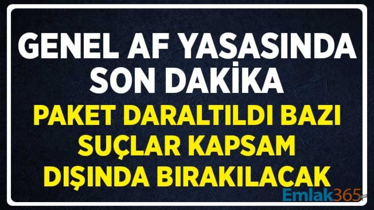 Genel Af Yasasında Son Dakika! Paket Daraltıldı Bazı Suçlar Kapsam Dışında Bırakılacak