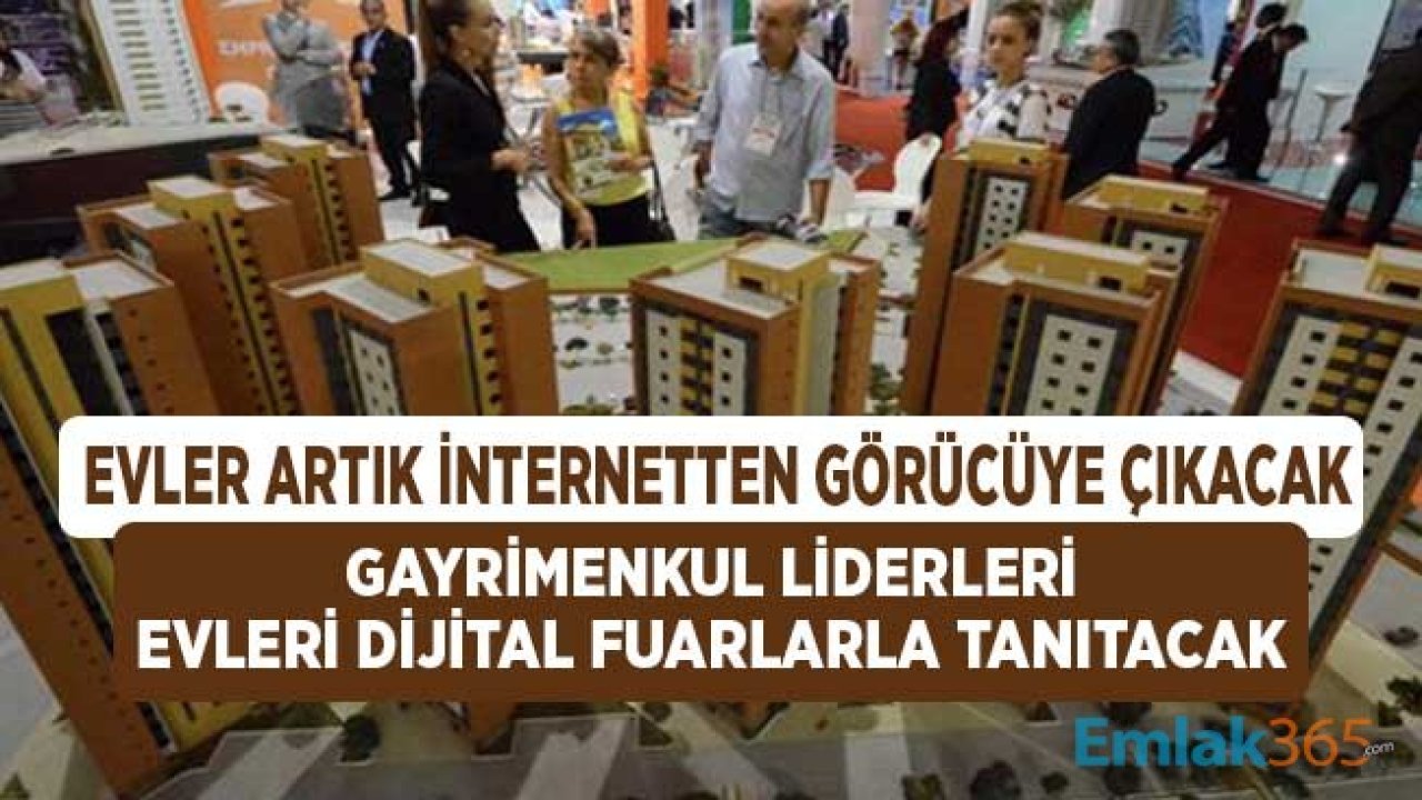 Gayrimenkul Liderleri Evleri İnternet Fuarları ile Görücüye Çıkarmaya Hazırlanıyor