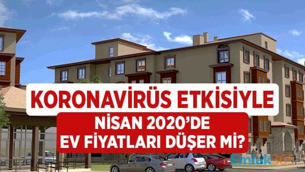 Nisan 2020'de Koronavirüs Salgınının Etkisiyle Ev Fiyatları Düşer Mi?