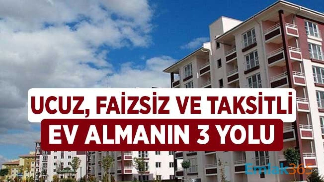 Ev Alacak Vatandaşlar için Faizsiz, Taksitli ve Ucuz Ev Almanın 3 Yolu