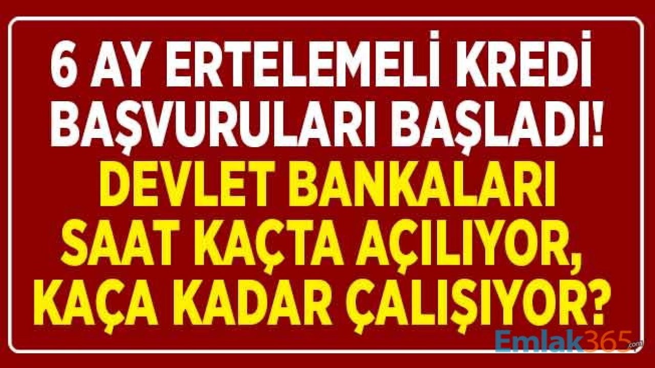 6 Ay Ertelemeli Kredi Başvuruları Başladı! Kamu Bankaları Saat Kaçta Açılıyor? Ziraat Bankası, Halkbank ve Vakıfbank Çalışma Saatleri