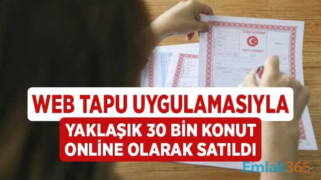 Tapu Genel Müdürlüğü'nün Web Tapu Uygulaması ile 30 Bin Konut Online Satıldı