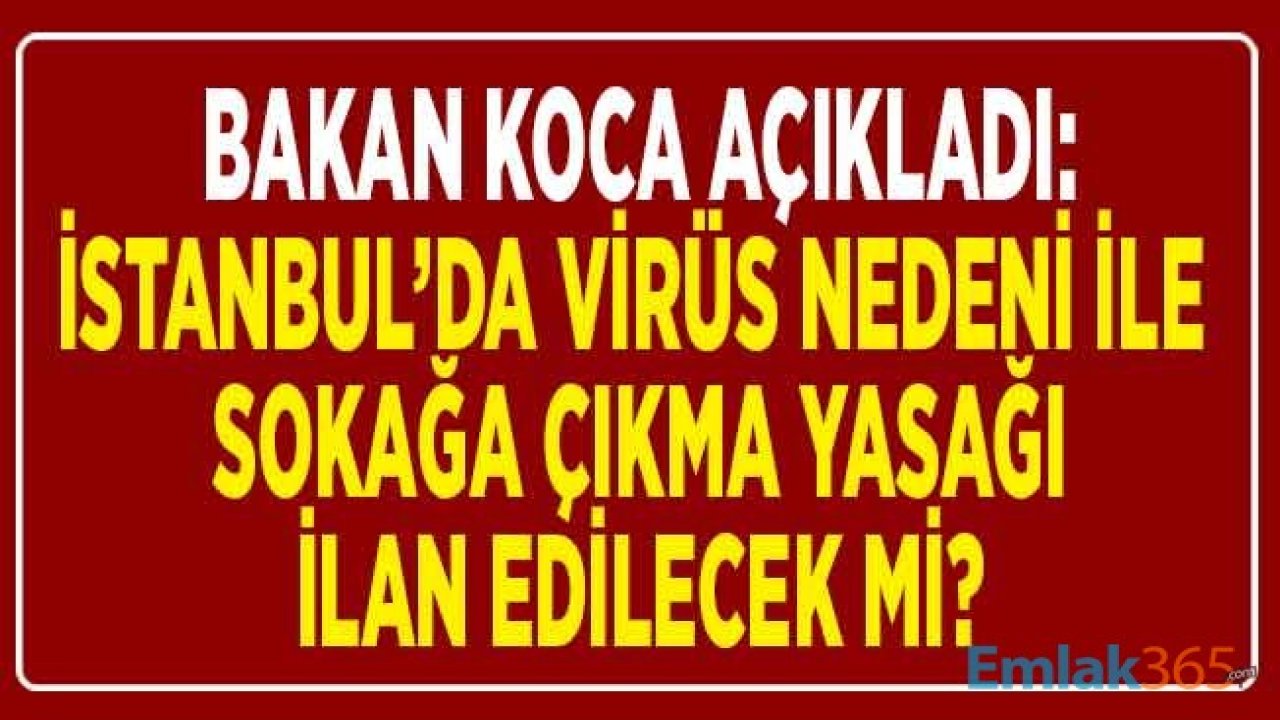 Sağlık Bakanı Koca Açıkladı: İstanbul'da Corana Virüsü Nedeni İle Sokağa Çıkma Yasağı İlan Edilecek Mi?