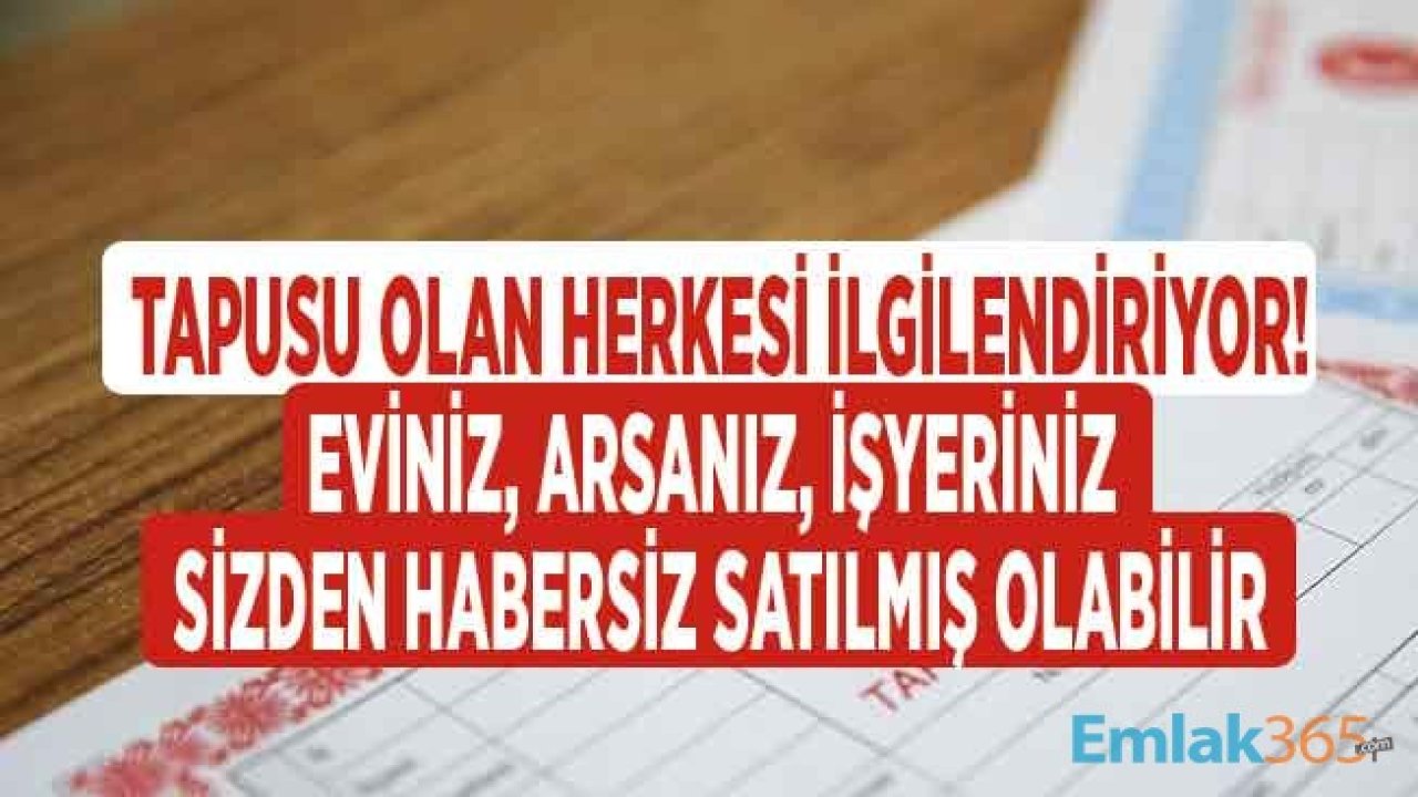 Sahte Tapu Operasyonu! E Devlet Üzerinden SMS Kaydı Yapmazsanız, Eviniz Sizden Habersiz Satılabilir