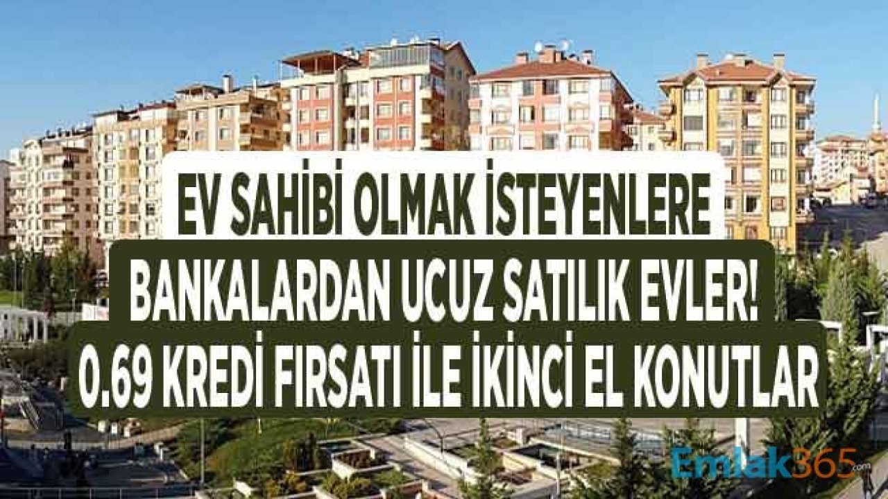 Bankalardan Satılık Ucuz Evler! Corana Virüsü Fırsata Çevirip Ev Sahibi Olmak İsteyenlere, 0.69 ve 0.79 Faizle Konut Kredisi Fırsatı İle Ucuz Konutlar