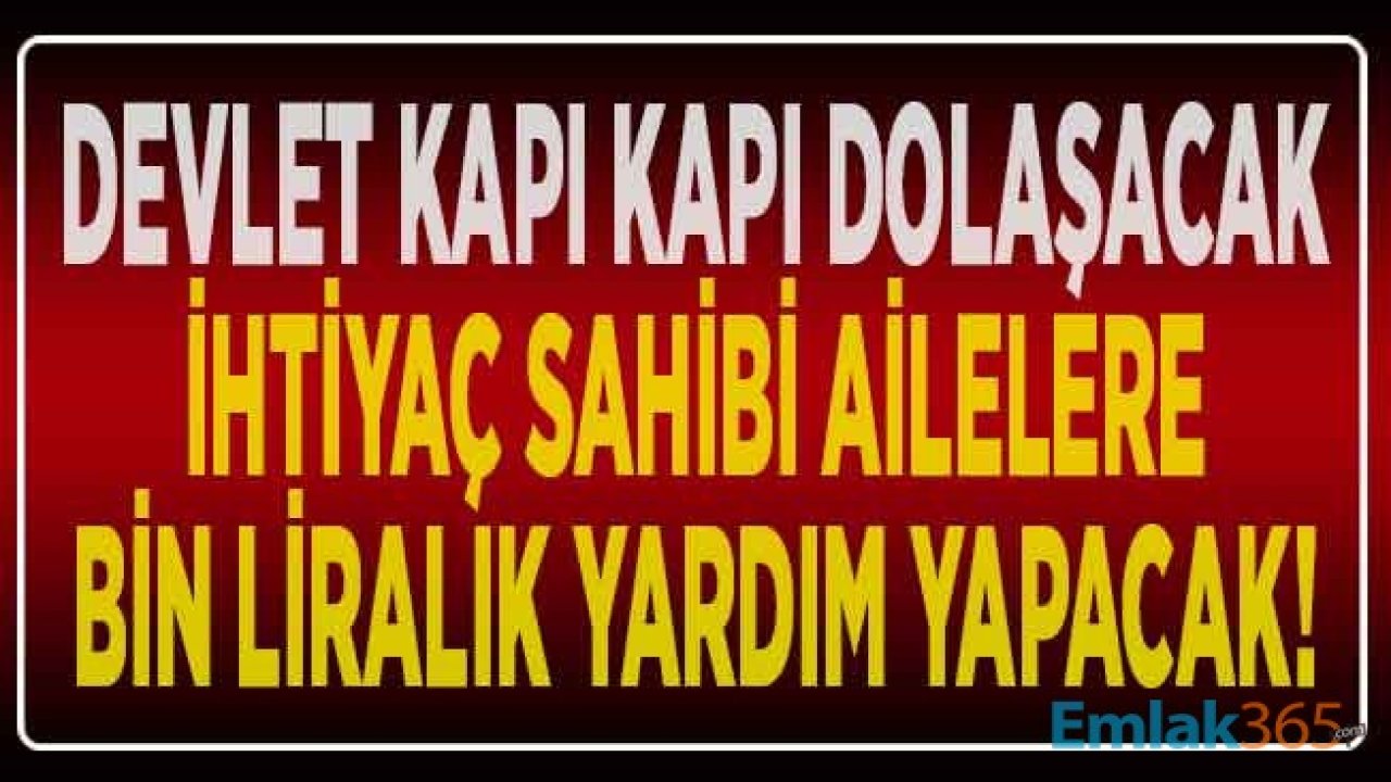 Devlet Kapı Kapı Dolaşacak, İhtiyaç Sahibi Ailelere 1000 Lira Yardım Parası Dağıtacak!