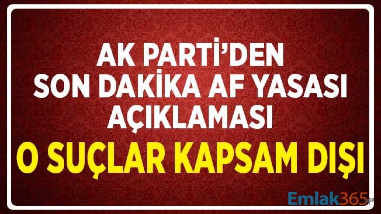 AK Parti'den Son Dakika Af Yasası Açıklaması! O Suçlar Kapsam Dışı Bırakıldı