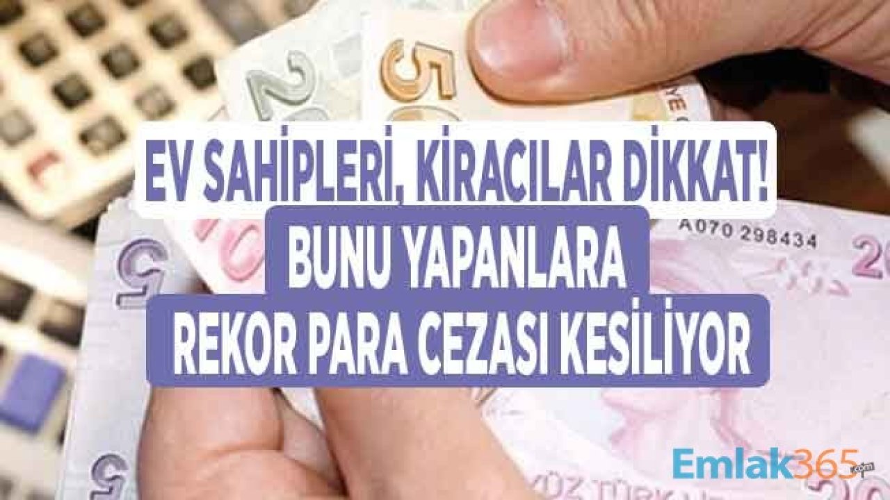 Ev Sahipleri Kiracılar Dikkat: Bunu Yapanlara Rekor Para Cezası Kesilecek!