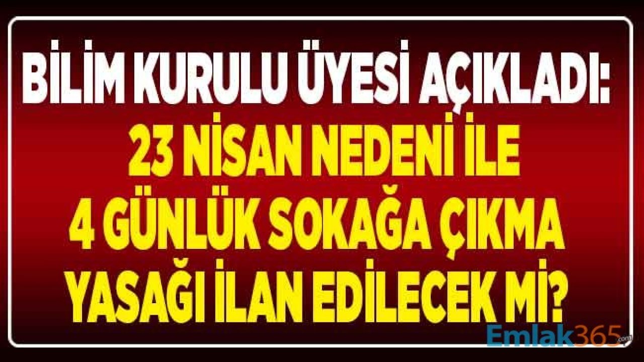 23 Nisan da Sokağa Çıkma Yasağı Var Mı? Bilim Kurulu Üyesi Açıkladı: Ek Genelge İle Son Dakika Kararı Verilerek 4 Gün Tatil İlan Edilecek Mi?