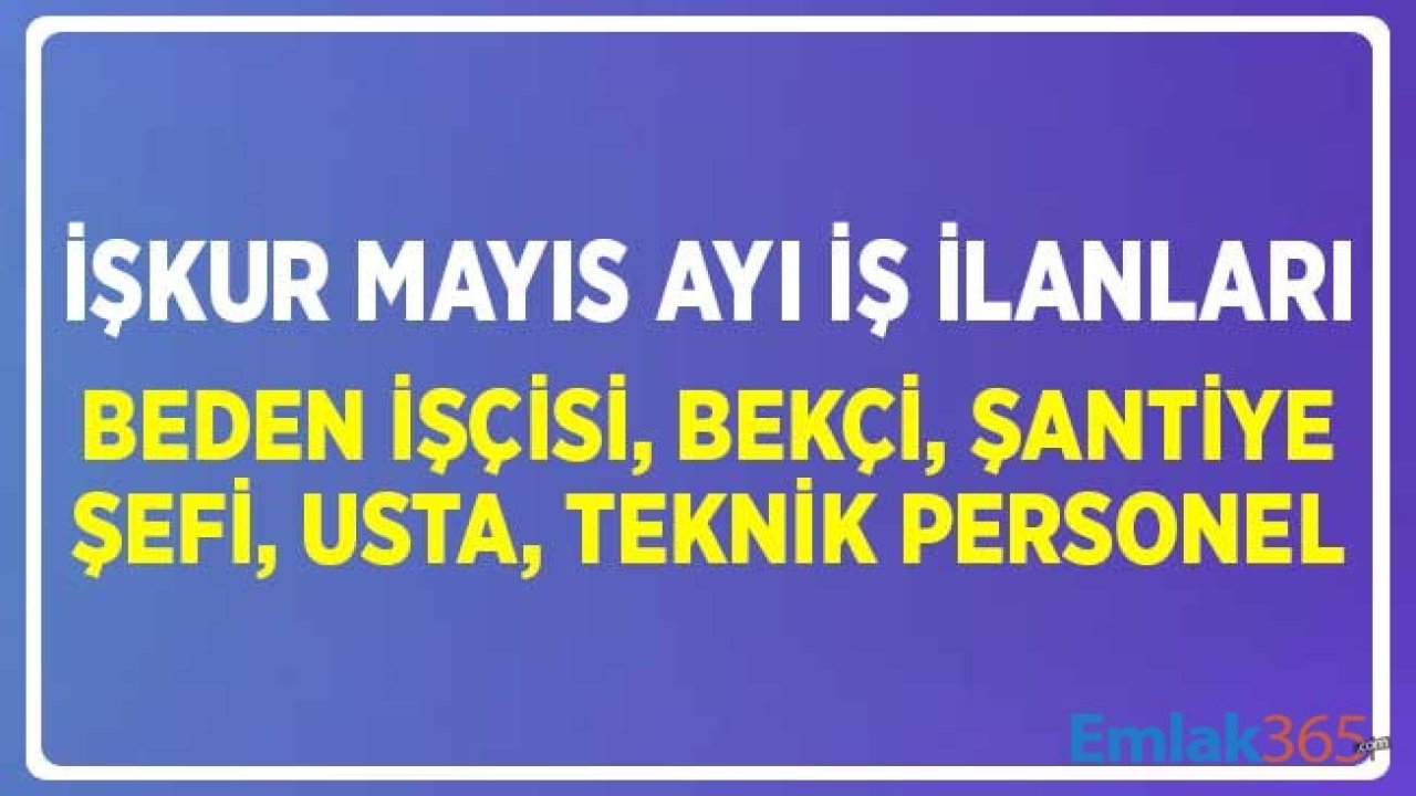 İŞKUR Mayıs Ayı İş İlanları: Beden İşçisi, İnşaat İşçisi, Bekçi, Usta, Şantiye Şefi