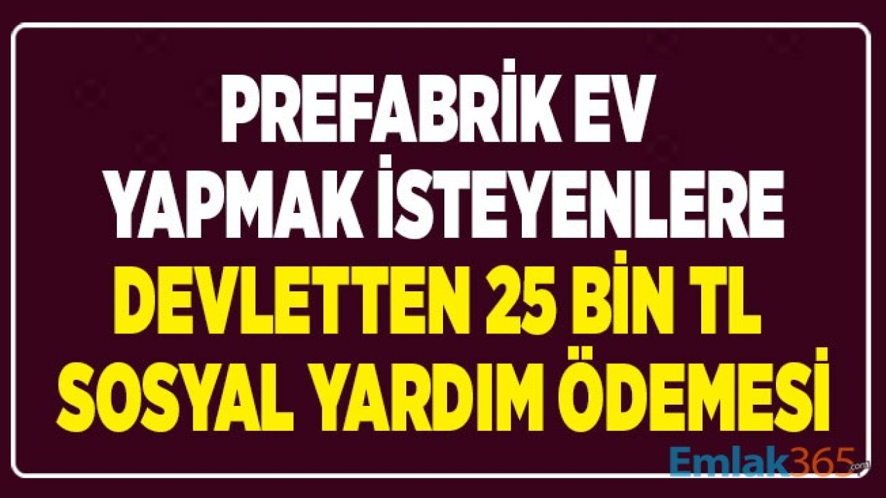 Prefabrik Ev Yapımı / Kurulumu İçin Devletten 25 Bin TL Hibe Para Desteği!