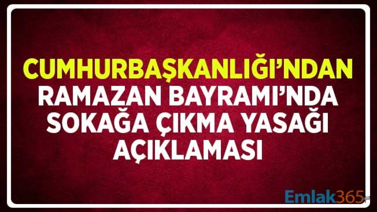 Cumhurbaşkanlığı'ndan Ramazan Bayramı'nda Sokağa Çıkma Yasağı Açıklaması