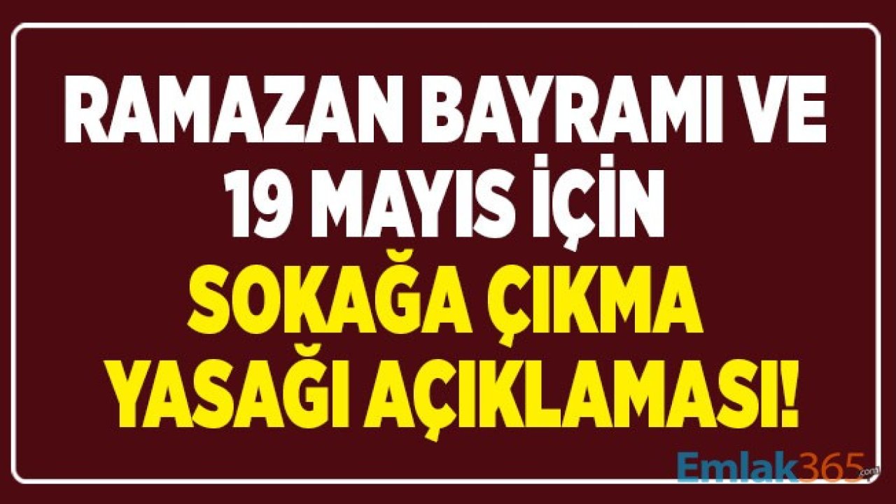 19 Mayıs ve Ramazan Bayramı İçin 4 Günlük Sokağa Çıkma Yasağı Var Mı, Olacak Mı?