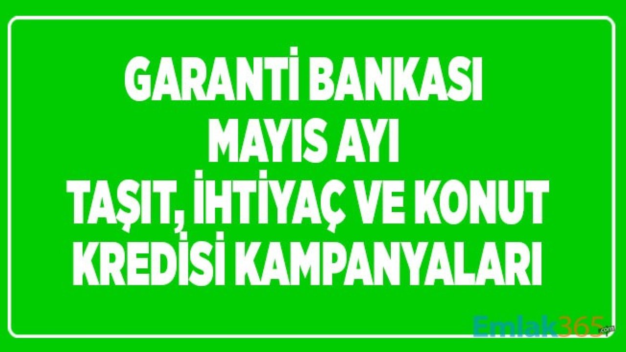 Garanti BBVA Bankası İhtiyaç, Taşıt ve Konut Kredisi Kampanyaları Mayıs 2020