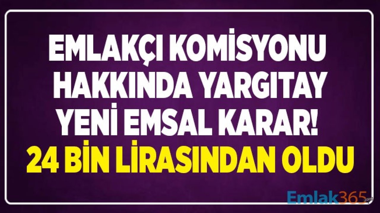 Emlakçı Komisyonu İçin Emsal Karar Çıktı! Emlakçıyı Aradan Çıkarmak İçin Yapılan Hamle 24 Bin Liraya Mal Oldu!