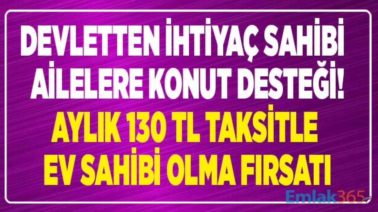 Devletten İhtiyaç Sahibi Ailelere Ev Desteği! Aylık 130 TL Taksitle 270 Ay Vadeli Sosyal Konut Projesi