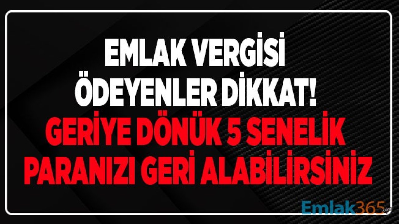 Bu Listede Olanlar Dikkat! Emlak Vergisi İadesi Muafiyeti İle Geriye Dönük Ödediğiniz 5 Senelik Paranızı Geri Alabilirsiniz