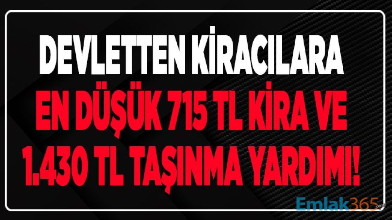 Devletten Kiracılara En Düşük 715 TL Aylık Kira ve 1430 Lira Taşınma Yardımı!