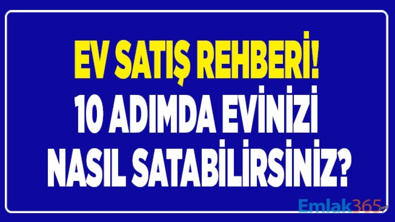 Ev Satış Rehberi! 10 Adımda Evinizi Nasıl Satabilirsiniz?