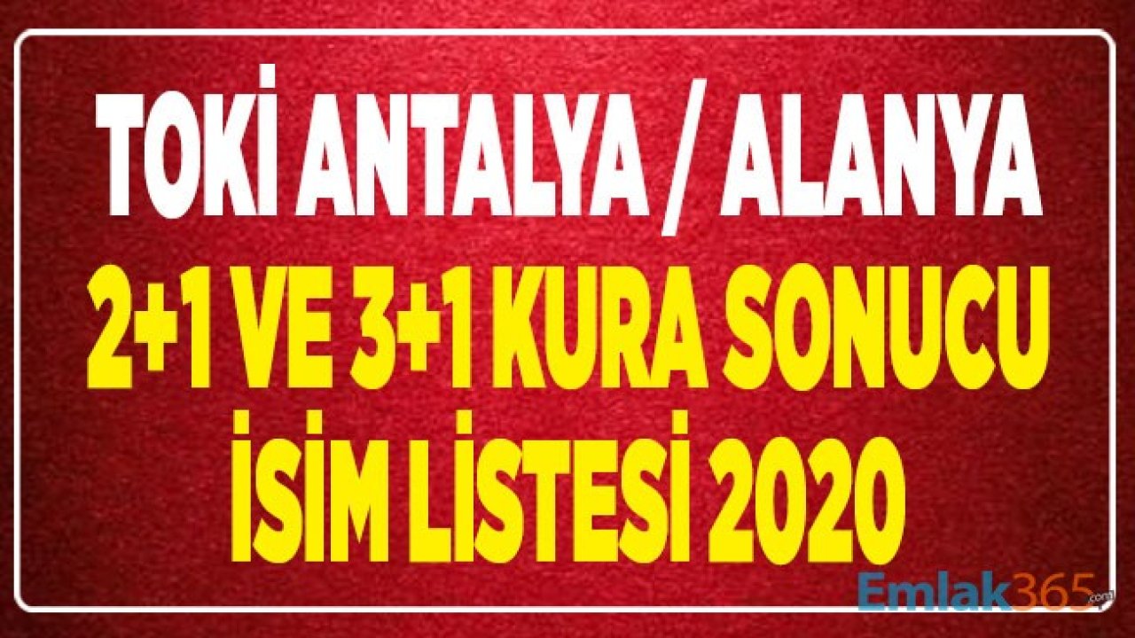 TOKİ Antalya Alanya Kura Sonuçları Çekilişi 2+1 ve 3+1 İsim Listesi 2020