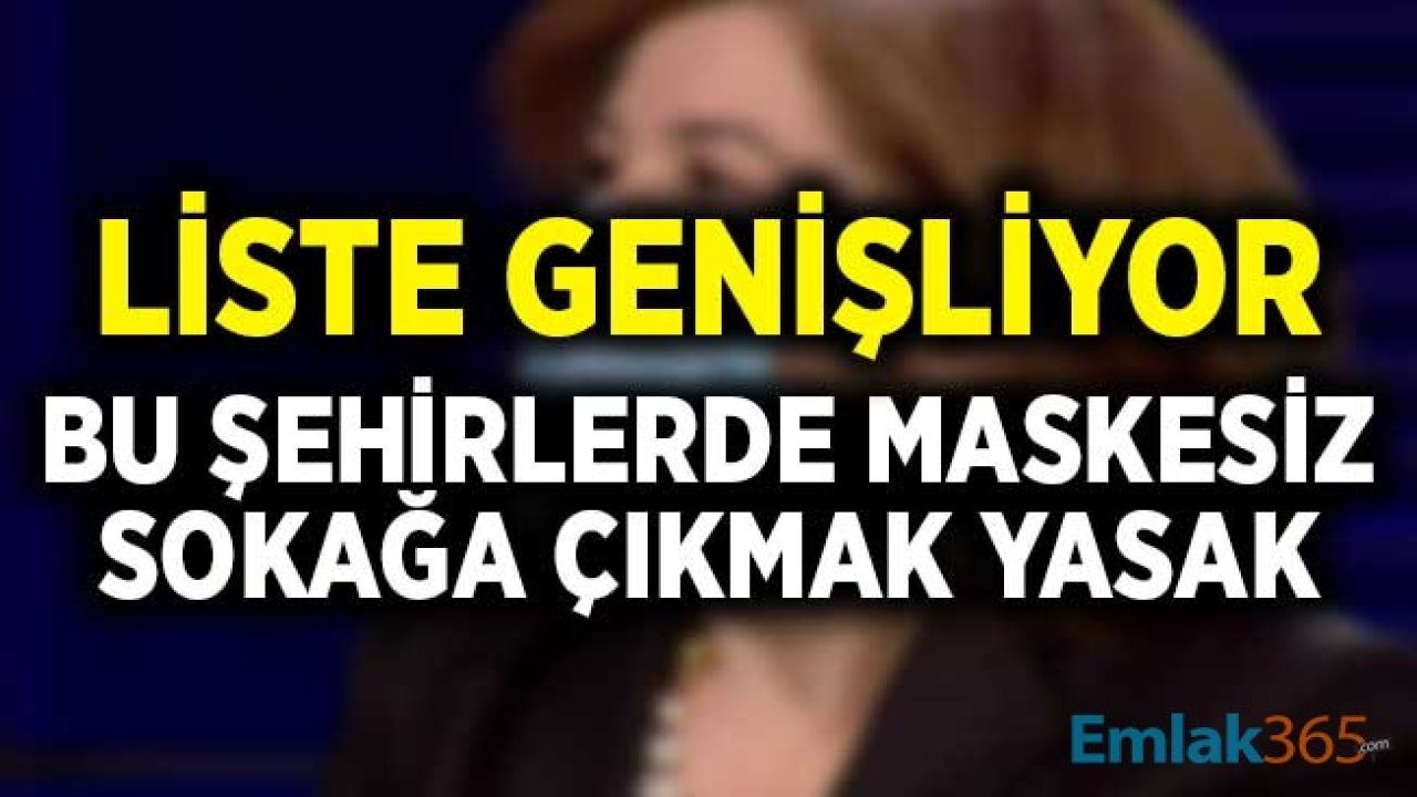 Liste Genişliyor! Bu Şehirlerde Maskesiz Sokağa Çıkmak Yasak