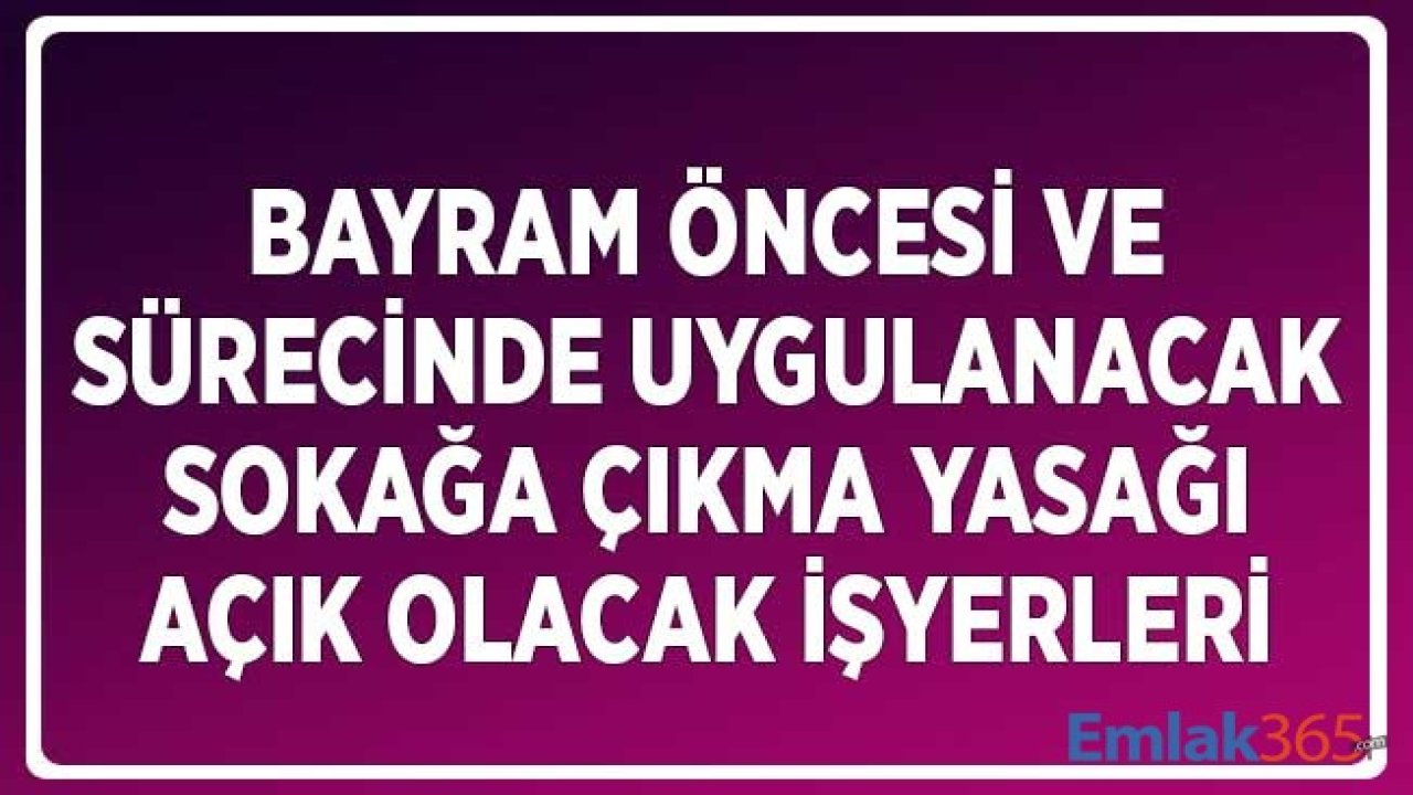 Bayram Öncesi ve Sürecinde Sokağa Çıkma Yasağı Genelgesi! Açık Olacak İşyerleri